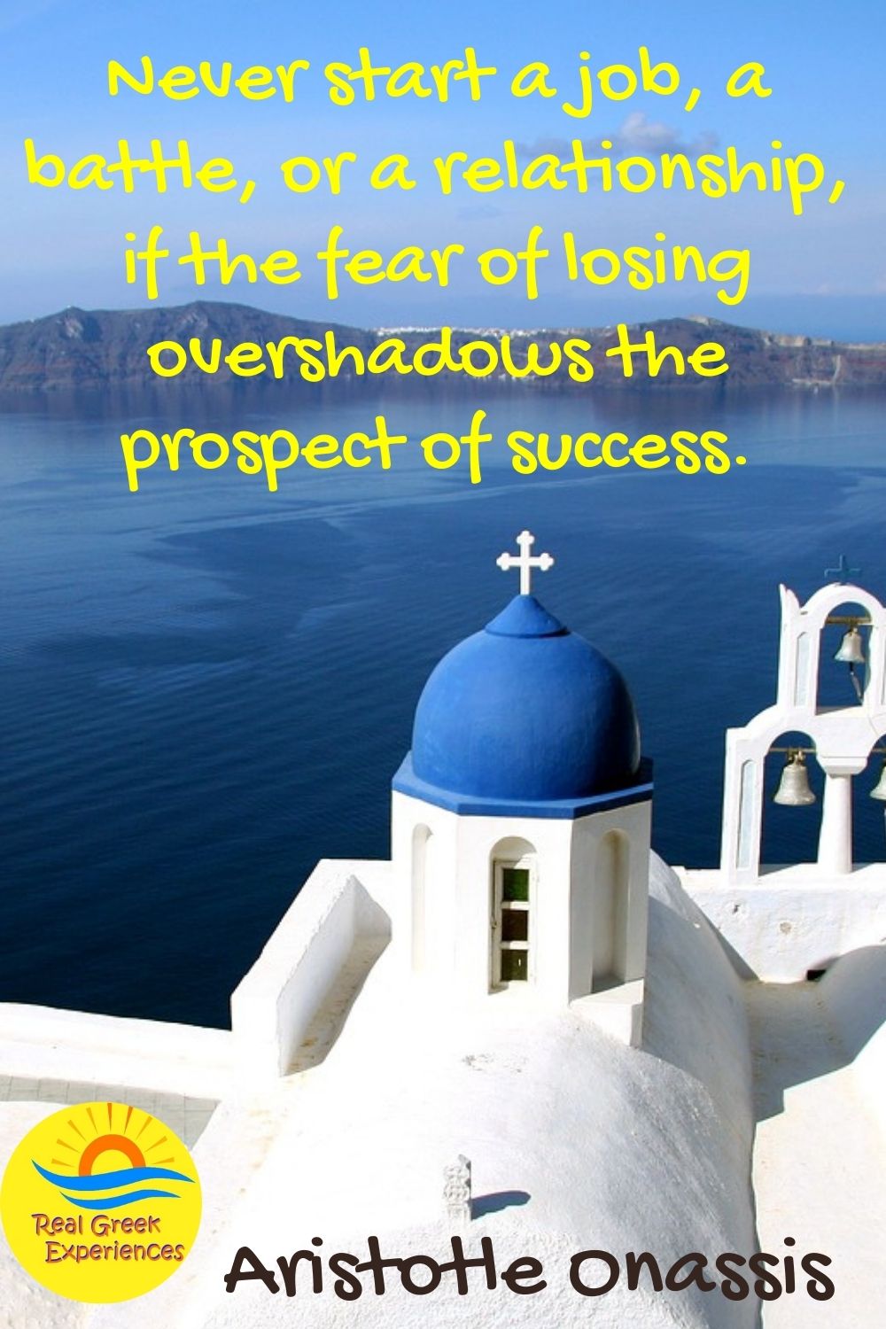 Quotes about Greece - Never start a job, a battle, or a relationship, if the fear of losing overshadows the prospect of success - Aristotle Onassis